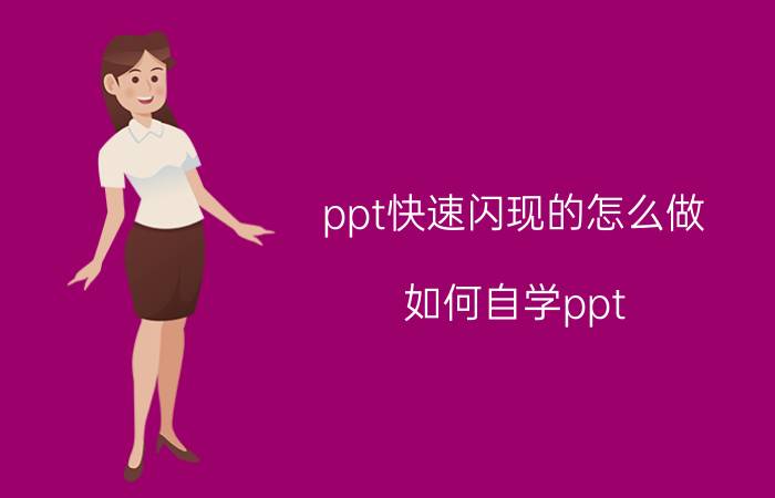 ppt快速闪现的怎么做 如何自学ppt？有哪些好的教程？